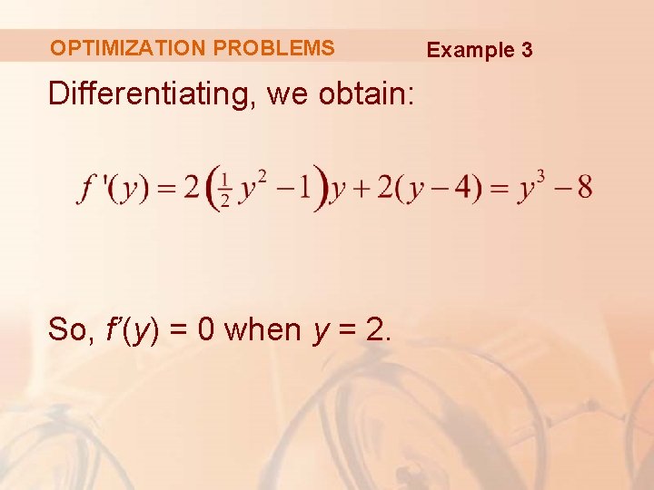 OPTIMIZATION PROBLEMS Differentiating, we obtain: So, f’(y) = 0 when y = 2. Example