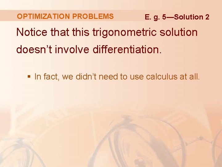 OPTIMIZATION PROBLEMS E. g. 5—Solution 2 Notice that this trigonometric solution doesn’t involve differentiation.
