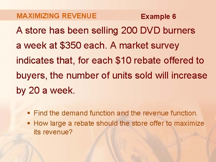 MAXIMIZING REVENUE Example 6 A store has been selling 200 DVD burners a week