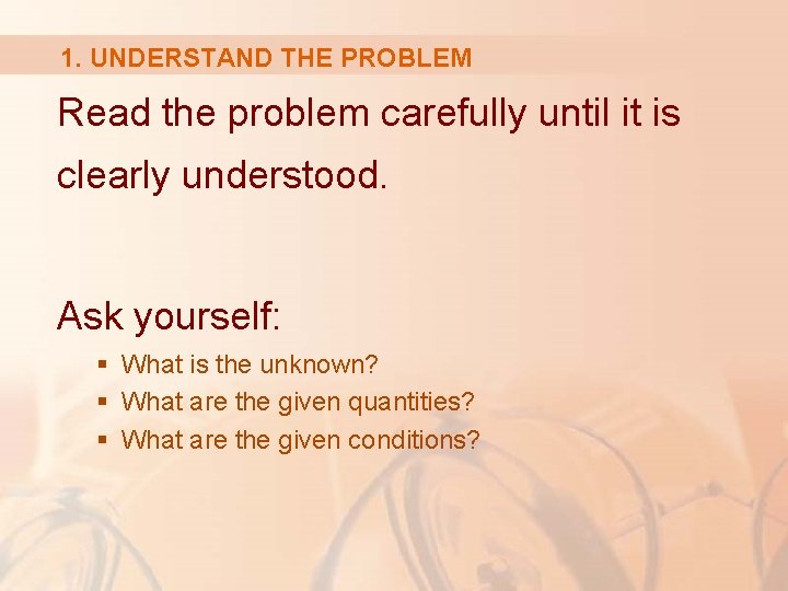 1. UNDERSTAND THE PROBLEM Read the problem carefully until it is clearly understood. Ask