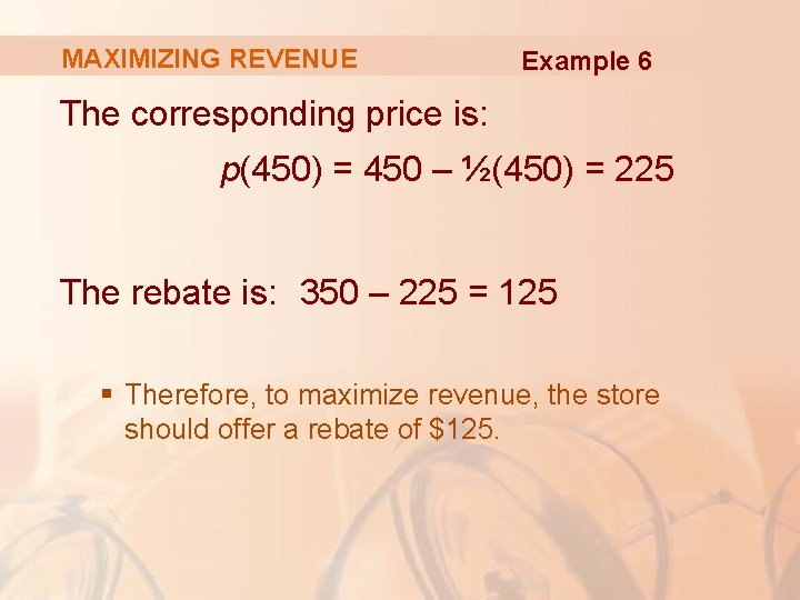 MAXIMIZING REVENUE Example 6 The corresponding price is: p(450) = 450 – ½(450) =