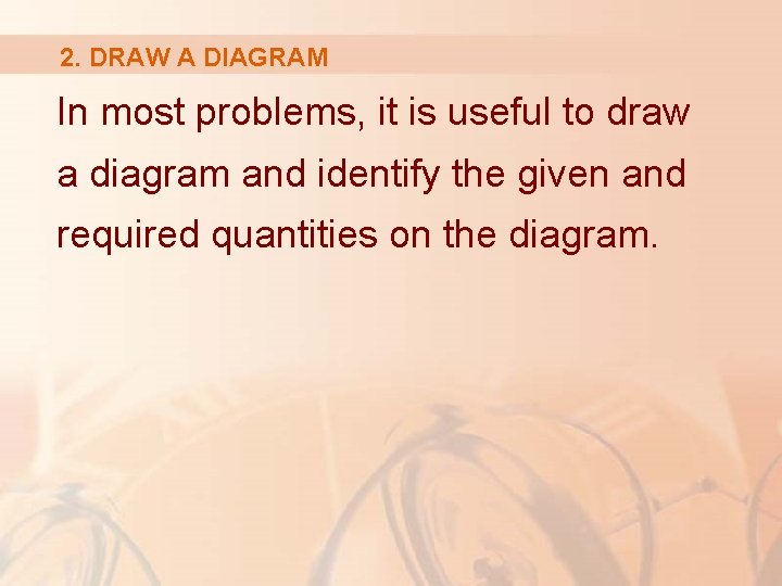2. DRAW A DIAGRAM In most problems, it is useful to draw a diagram