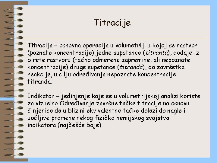 Titracije Titracija osnovna operacija u volumetriji u kojoj se rastvor (poznate koncentracije) jedne supstance