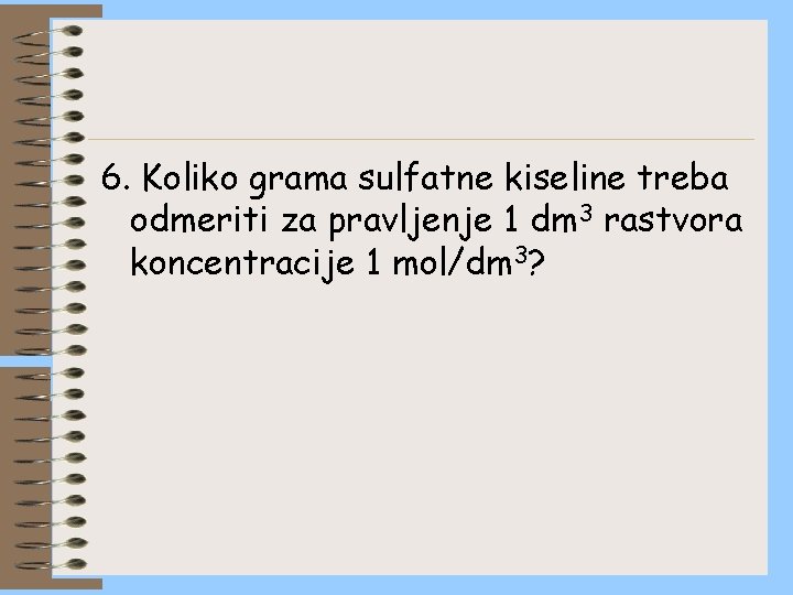 6. Koliko grama sulfatne kiseline treba odmeriti za pravljenje 1 dm 3 rastvora koncentracije