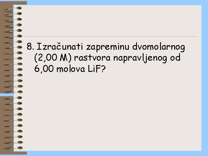 8. Izračunati zapreminu dvomolarnog (2, 00 M) rastvora napravljenog od 6, 00 molova Li.