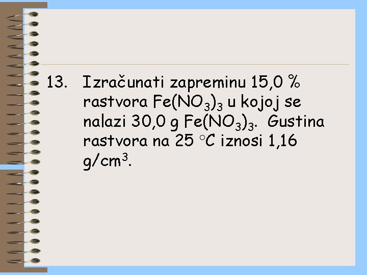 13. Izračunati zapreminu 15, 0 % rastvora Fe(NO 3)3 u kojoj se nalazi 30,