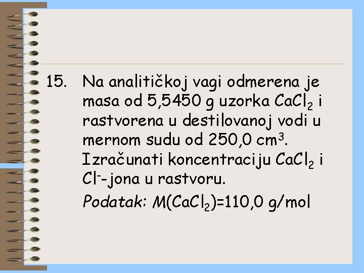 15. Na analitičkoj vagi odmerena je masa od 5, 5450 g uzorka Ca. Cl