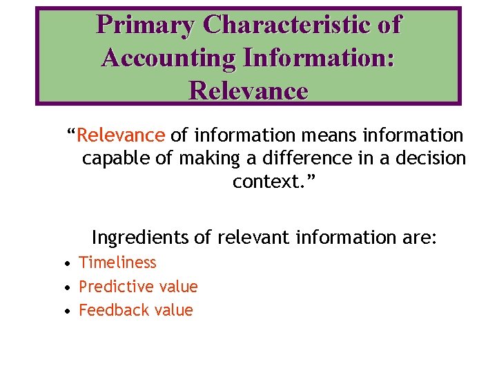 Primary Characteristic of Accounting Information: Relevance “Relevance of information means information capable of making