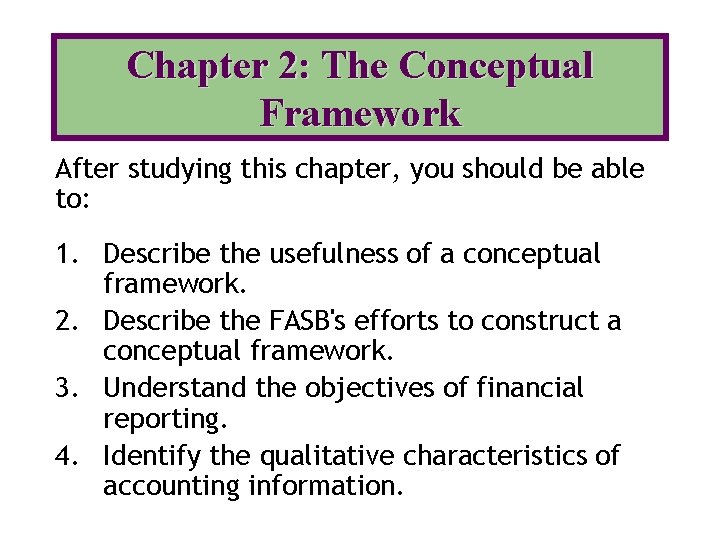 Chapter 2: The Conceptual Framework After studying this chapter, you should be able to: