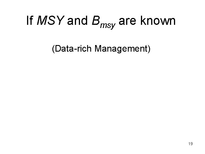 If MSY and Bmsy are known (Data-rich Management) 19 