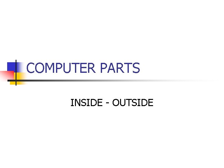 COMPUTER PARTS INSIDE - OUTSIDE 