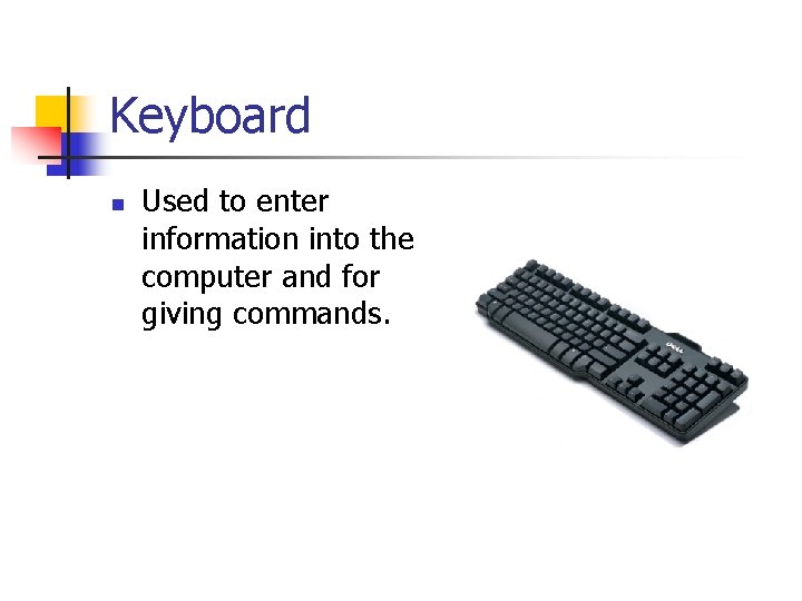 Keyboard n Used to enter information into the computer and for giving commands. 