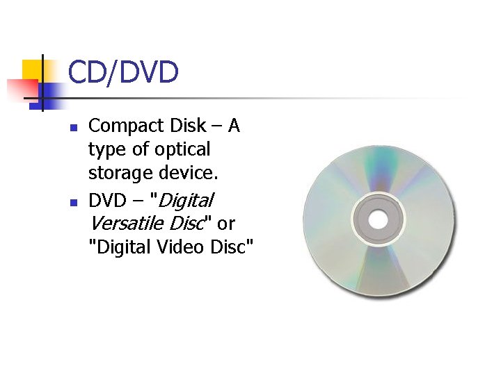 CD/DVD n n Compact Disk – A type of optical storage device. DVD –