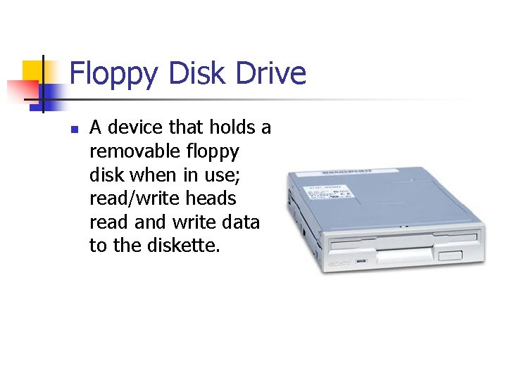 Floppy Disk Drive n A device that holds a removable floppy disk when in