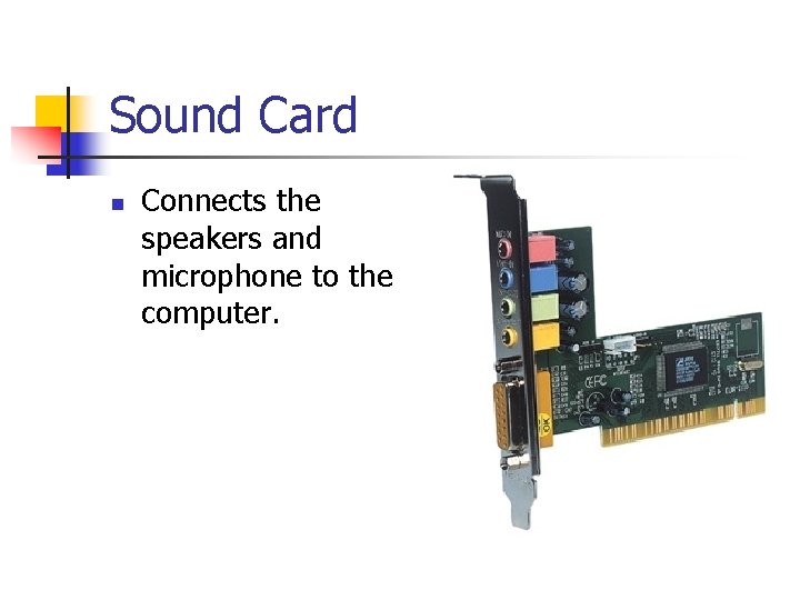 Sound Card n Connects the speakers and microphone to the computer. 