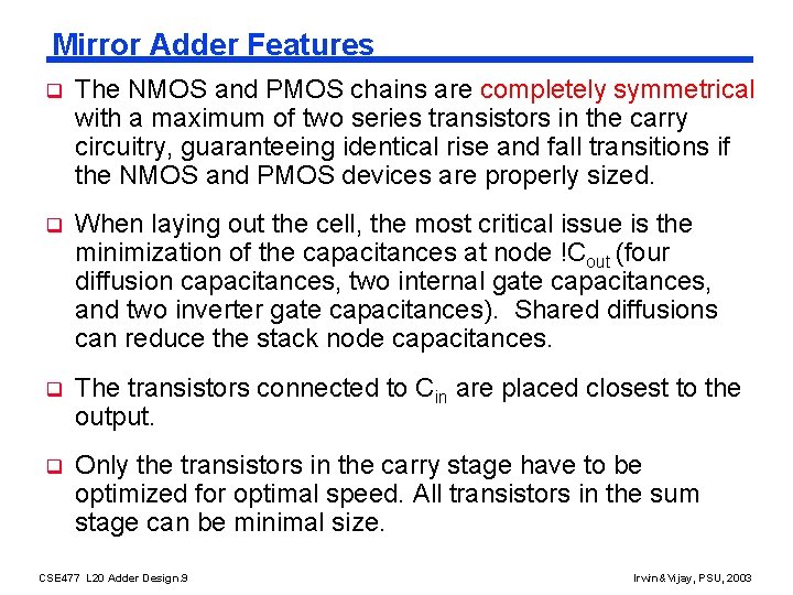 Mirror Adder Features q The NMOS and PMOS chains are completely symmetrical with a