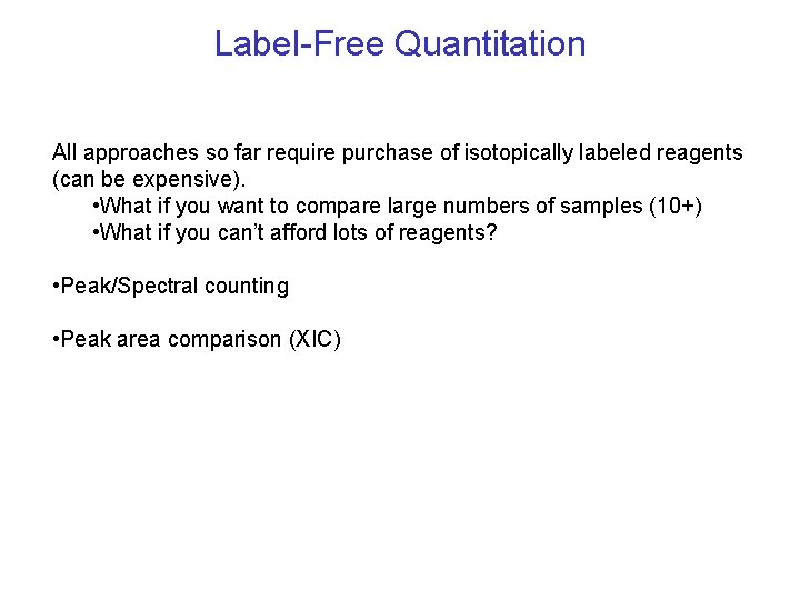 Label-Free Quantitation All approaches so far require purchase of isotopically labeled reagents (can be Label-Free Quantitation All approaches so far require purchase of isotopically labeled reagents (can be