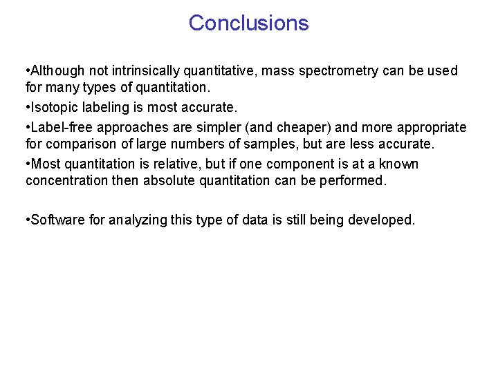 Conclusions • Although not intrinsically quantitative, mass spectrometry can be used for many types Conclusions • Although not intrinsically quantitative, mass spectrometry can be used for many types