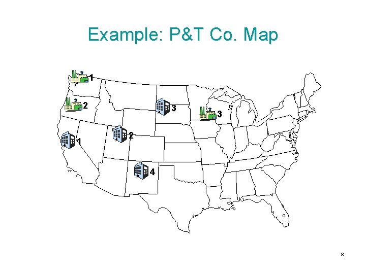 Example: P&T Co. Map 1 2 1 3 3 2 4 8 