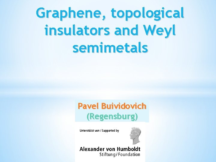 Graphene, topological insulators and Weyl semimetals Pavel Buividovich (Regensburg) 