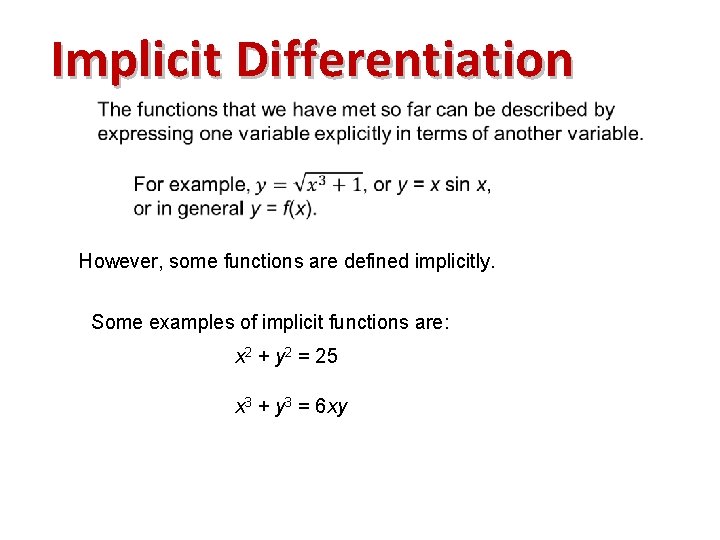 Implicit Differentiation However, some functions are defined implicitly. Some examples of implicit functions are: