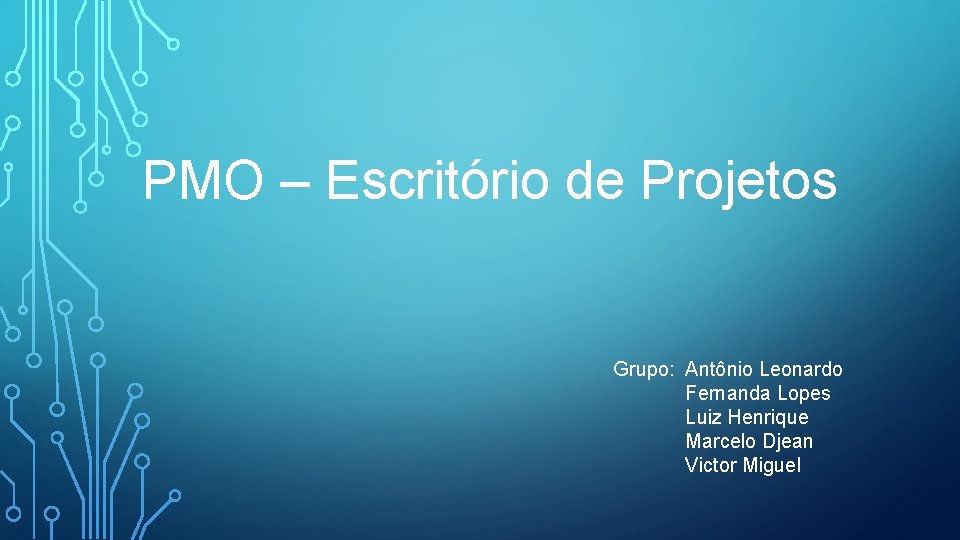 PMO – Escritório de Projetos Grupo: Antônio Leonardo Fernanda Lopes Luiz Henrique Marcelo Djean