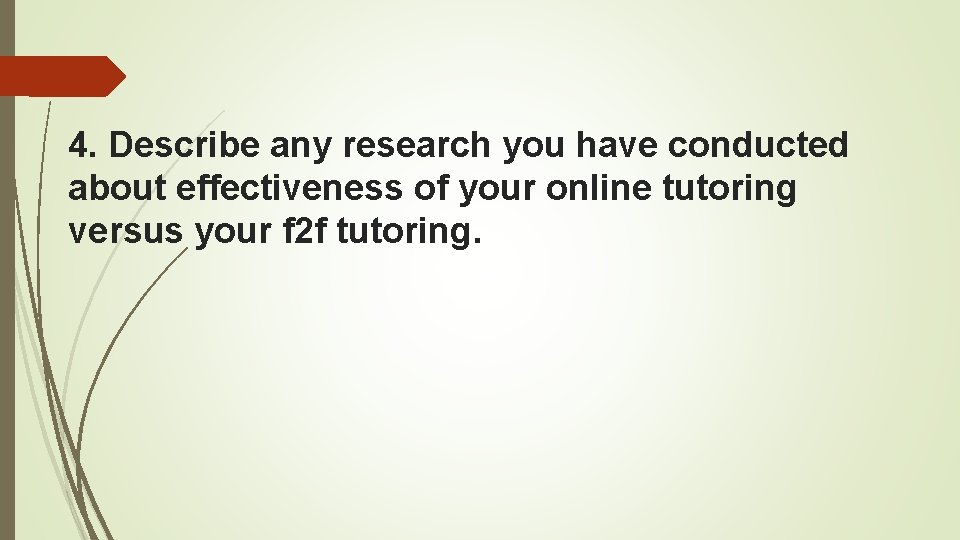 4. Describe any research you have conducted about effectiveness of your online tutoring versus