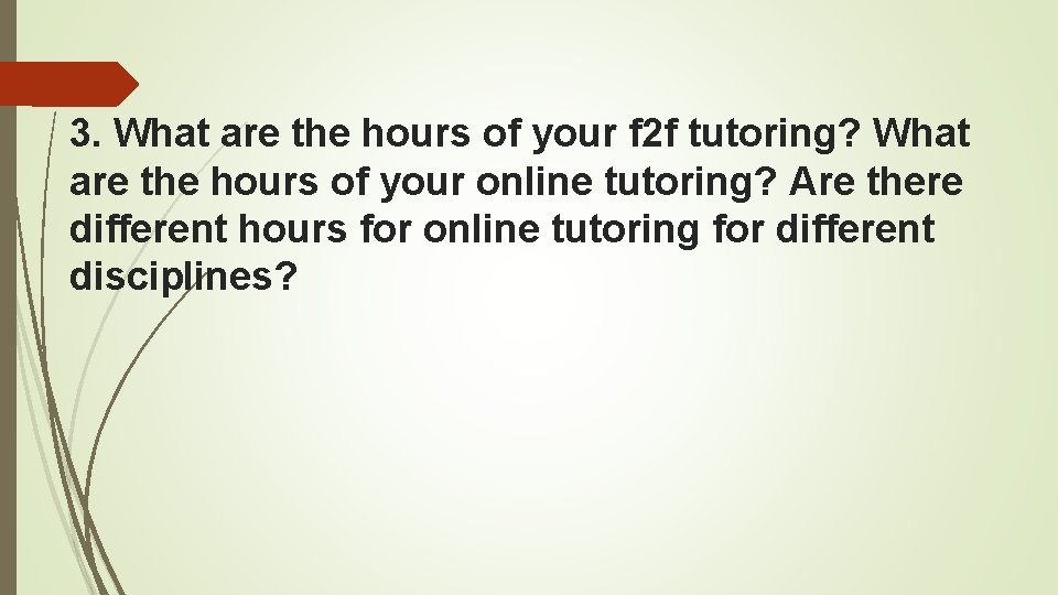 3. What are the hours of your f 2 f tutoring? What are the