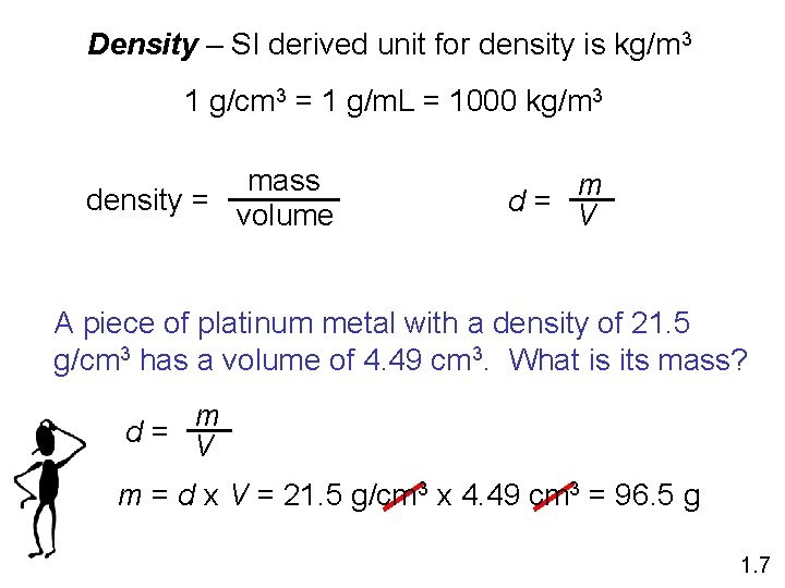 Density – SI derived unit for density is kg/m 3 1 g/cm 3 =