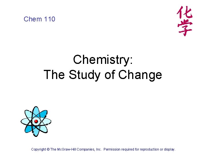 Chem 110 Chemistry: The Study of Change Copyright © The Mc. Graw-Hill Companies, Inc.