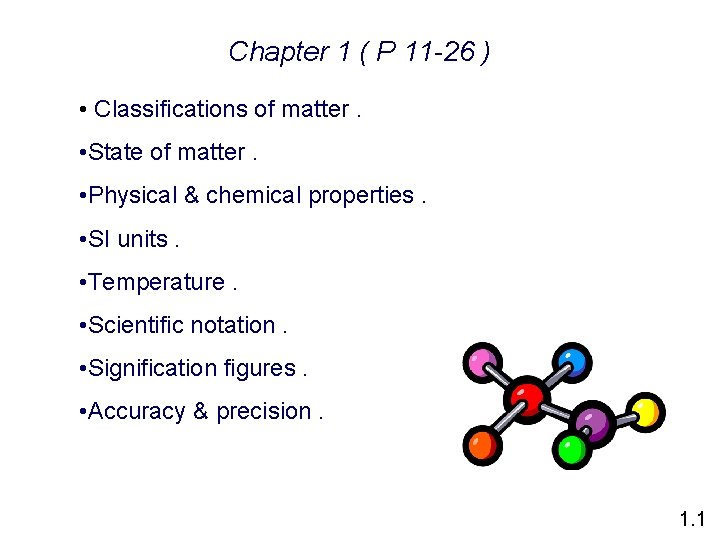 Chapter 1 ( P 11 -26 ) • Classifications of matter. • State of