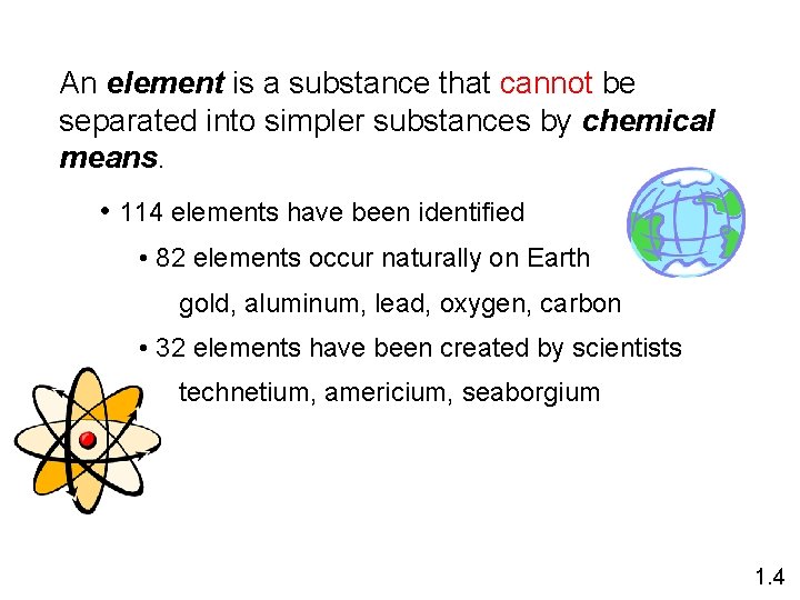 An element is a substance that cannot be separated into simpler substances by chemical