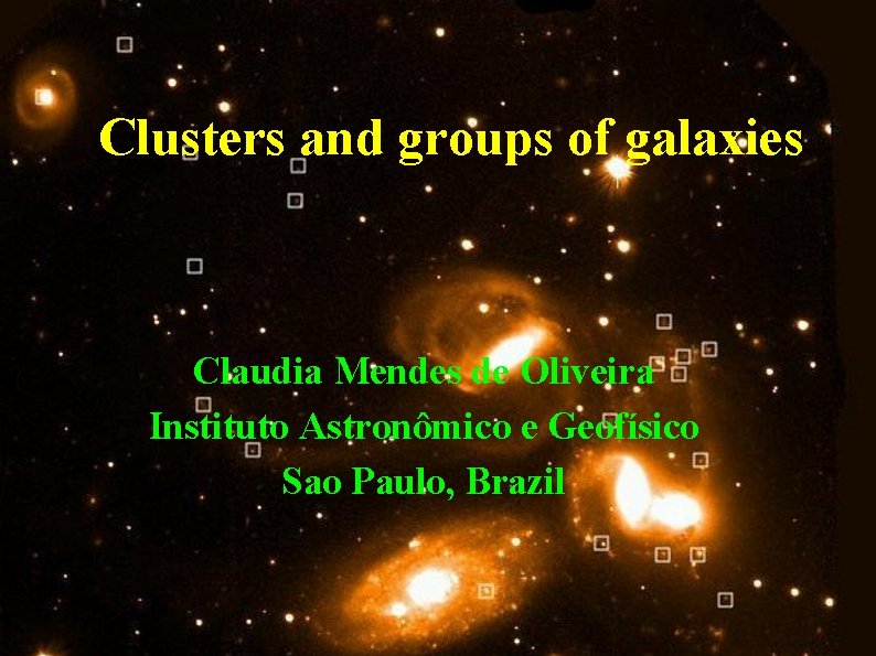 Clusters and groups of galaxies Claudia Mendes de Oliveira Instituto Astronômico e Geofísico Sao