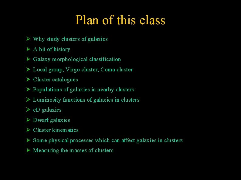 Plan of this class Why study clusters of galaxies A bit of history Galaxy