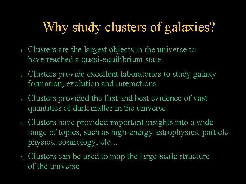 Why study clusters of galaxies? 1. 2. 3. 4. 5. Clusters are the largest