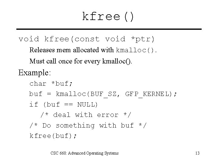 kfree() void kfree(const void *ptr) Releases mem allocated with kmalloc(). Must call once for