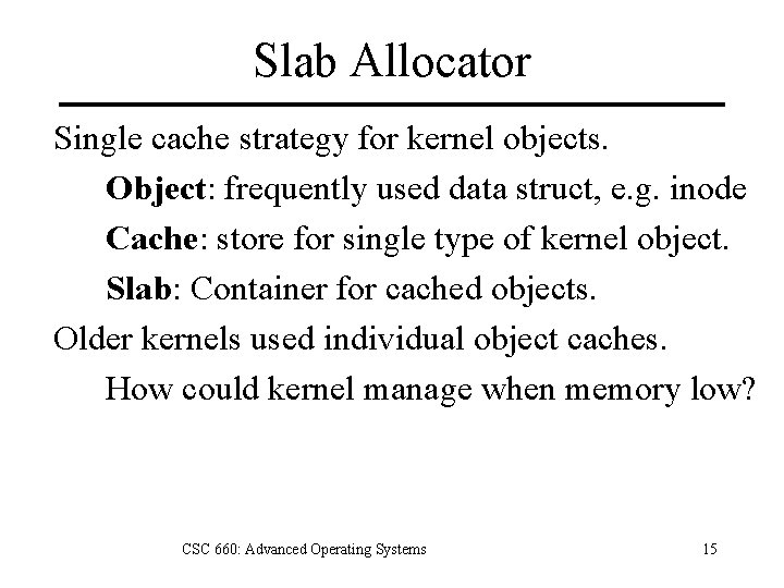 Slab Allocator Single cache strategy for kernel objects. Object: frequently used data struct, e.