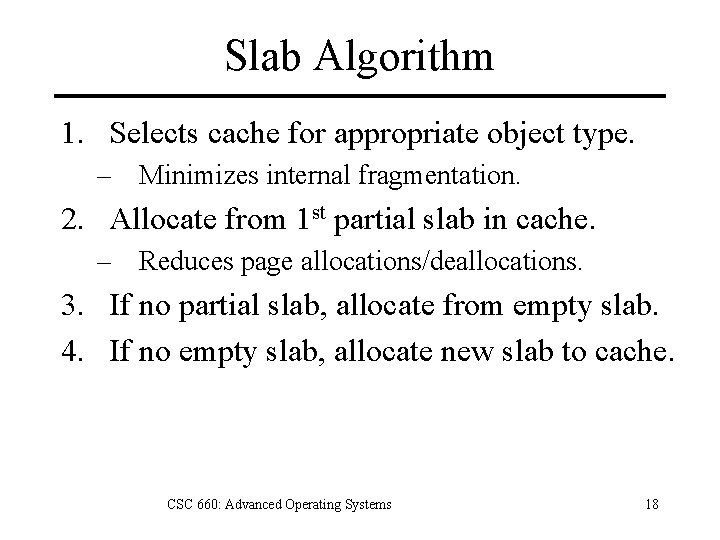 Slab Algorithm 1. Selects cache for appropriate object type. – Minimizes internal fragmentation. 2.