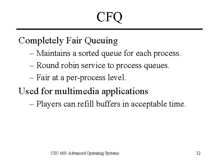 CFQ Completely Fair Queuing – Maintains a sorted queue for each process. – Round