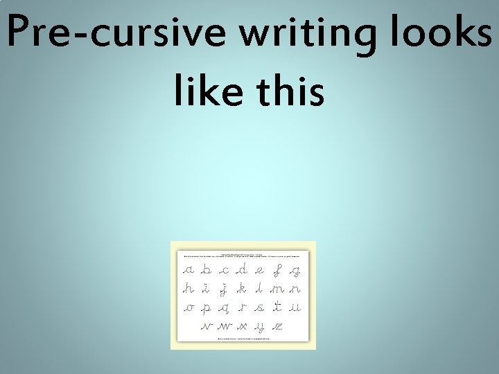 Pre-cursive writing looks like this 