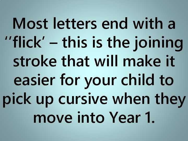 Most letters end with a ‘’flick’ – this is the joining stroke that will
