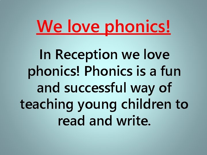 We love phonics! In Reception we love phonics! Phonics is a fun and successful