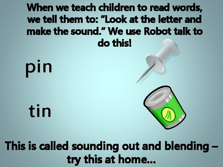 When we teach children to read words, we tell them to: “Look at the