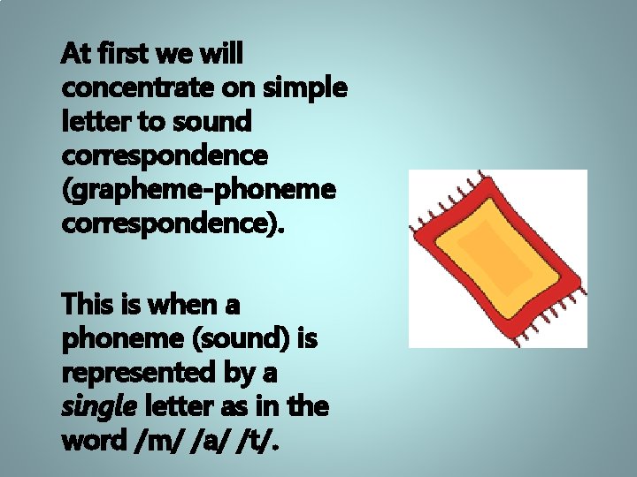 At first we will concentrate on simple letter to sound correspondence (grapheme-phoneme correspondence). This