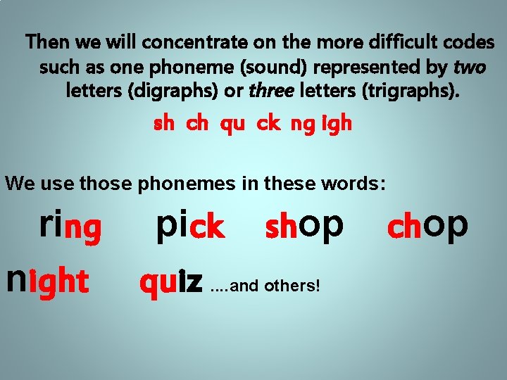 Then we will concentrate on the more difficult codes such as one phoneme (sound)