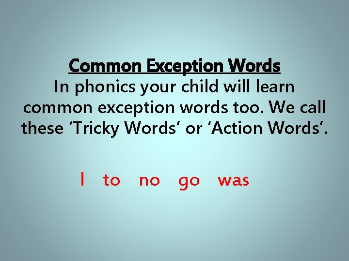 Common Exception Words In phonics your child will learn common exception words too. We