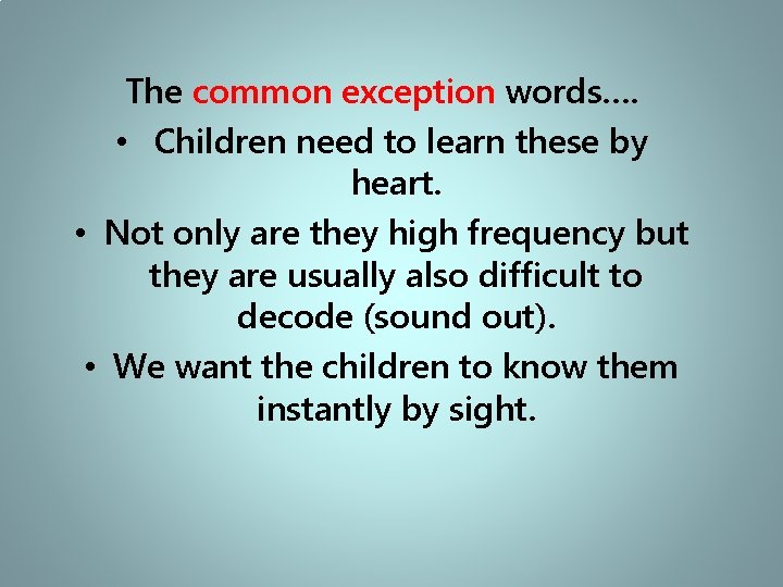 The common exception words…. • Children need to learn these by heart. • Not