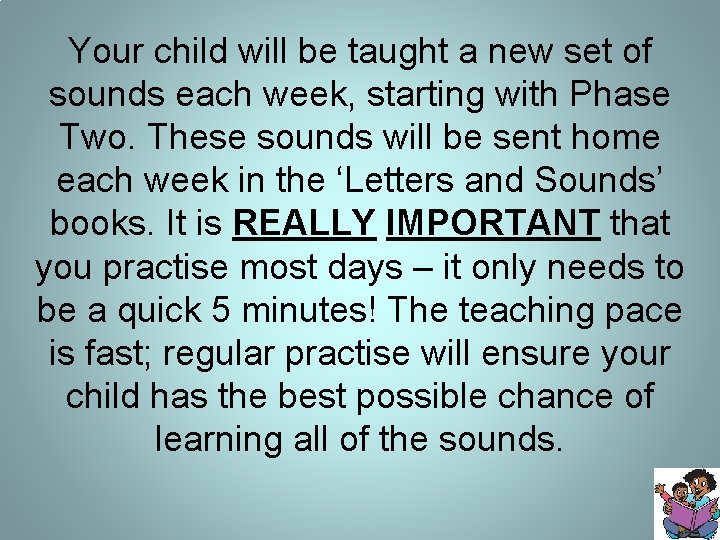 Your child will be taught a new set of sounds each week, starting with