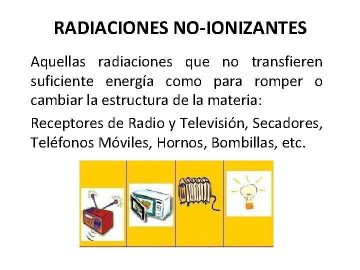 RADIACIONES NO-IONIZANTES Aquellas radiaciones que no transfieren suficiente energía como para romper o cambiar