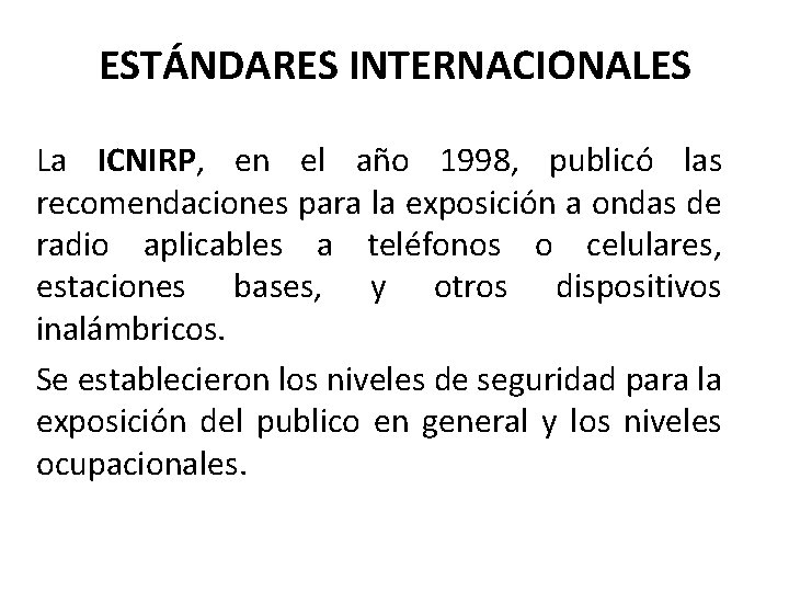 ESTÁNDARES INTERNACIONALES La ICNIRP, en el año 1998, publicó las recomendaciones para la exposición